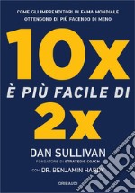 10x è più facile di 2x. Come gli imprenditori di fama mondiale ottengono di più facendo di meno libro