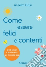 Come essere felici e contenti. Grandi pensieri e piccoli esercizi per vivere nella gioia libro