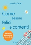 Come essere felici e contenti. Grandi pensieri e piccoli esercizi per vivere nella gioia libro