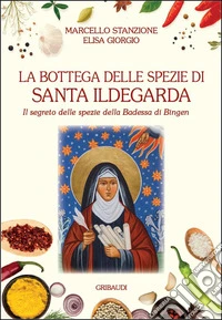 La bottega delle spezie di Santa Ildegarda. Il segreto delle spezie della Badessa di Bingen libro