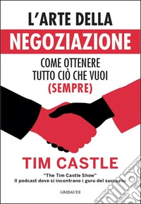 L'arte della negoziazione. Come ottenere tutto ciò che vuoi (sempre) libro