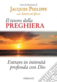 Il tesoro della preghiera. Entrare in intimità profonda con Dio libro