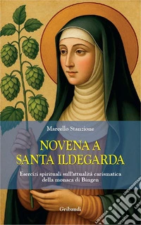 Novena a santa Ildegarda. Esercizi spirituali sull'attualità carismatica della monaca di Bingen libro
