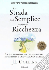 La strada più semplice verso la ricchezza. La tua road map per l'indipendenza finanziaria e una vita ricca e libera libro