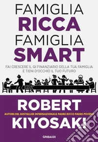 Famiglia ricca famiglia smart. Fai crescere il QI finanziario della tua famiglia e tieni d'occhio il tuo futuro libro