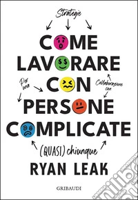 Come lavorare con persone complicate. Per una collaborazione con (quasi) chiunque libro
