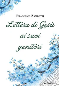 Lettera di Gesù ai suoi genitori. Meditazioni libro