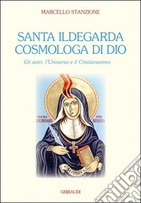 Santa Ildegarda cosmologa di Dio. Gli astri, l'universo e il cristianesimo