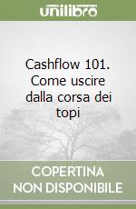 Cashflow 101. Come uscire dalla corsa dei topi libro