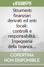 Strumenti finanziari derivati ed enti locali: controlli e responsabilità. Ingegneria della finanza virtuale o prestidigitazione? libro