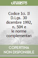 Codice Ici. Il D.Lgs. 30 dicembre 1992, n. 504 e le norme complementari libro