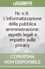 Hc n.9. L'informatizzazione della pubblica amministrazione: aspetti legali e impatto sulla privacy