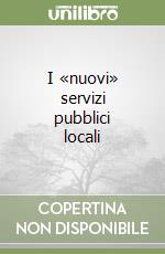 I «nuovi» servizi pubblici locali libro