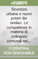 Sicurezza urbana e nuovi poteri dei sindaci. Le competenze in materia di ordinanze comunali nei recenti provvedimenti di legge