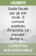 Guida fiscale per gli enti locali. Il comune sostituto d'imposta. Le imposte dirette e indirette. Gli adempimenti dell'ufficio ragioneria. Con CD-ROM libro