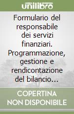 Formulario del responsabile dei servizi finanziari. Programmazione, gestione e rendicontazione del bilancio degli enti locali. Con CD-ROM libro