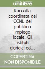 Raccolta coordinata dei CCNL del pubblico impiego locale. Gli istituti giuridici ed economici vigenti per il personale del comparto libro