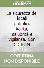 La sicurezza dei locali pubblici. Agilità, salubrità e vigilanza. Con CD-ROM