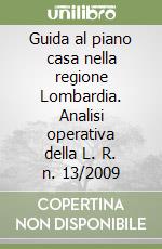 Guida al piano casa nella regione Lombardia. Analisi operativa della L. R. n. 13/2009 libro