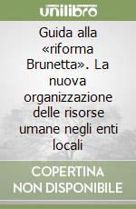 Guida alla «riforma Brunetta». La nuova organizzazione delle risorse umane negli enti locali libro