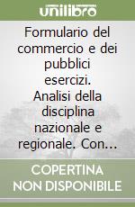 Formulario del commercio e dei pubblici esercizi. Analisi della disciplina nazionale e regionale. Con schemi operativi e prontuario delle violazioni. Con CD-ROM libro