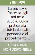 La privacy e l'accesso agli atti nella scuola. Guida pratica alla tutela dei dati personali e al procedimento amministrativo. Con CD-ROM libro