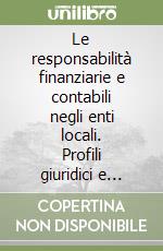 Le responsabilità finanziarie e contabili negli enti locali. Profili giuridici e aspetti operativi dopo la riforma Brunetta. Con CD-ROM libro