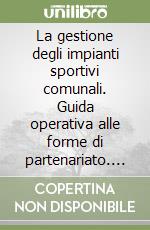 La gestione degli impianti sportivi comunali. Guida operativa alle forme di partenariato. Con CD-ROM libro