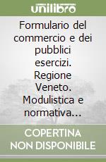 Formulario del commercio e dei pubblici esercizi. Regione Veneto. Modulistica e normativa regionale. Con CD-ROM libro