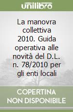 La manovra collettiva 2010. Guida operativa alle novità del D.L. n. 78/2010 per gli enti locali libro