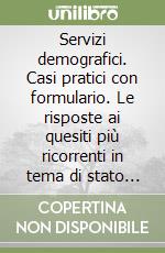 Servizi demografici. Casi pratici con formulario. Le risposte ai quesiti più ricorrenti in tema di stato civile, anagrafe, elettorale e polizia mortuaria. Con CD-ROM libro