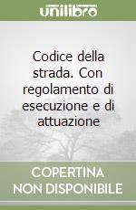 Codice della strada. Con regolamento di esecuzione e di attuazione