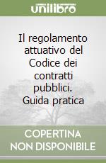 Il regolamento attuativo del Codice dei contratti pubblici. Guida pratica