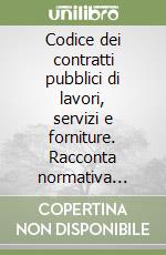 Codice dei contratti pubblici di lavori, servizi e forniture. Racconta normativa annotata e coordinata