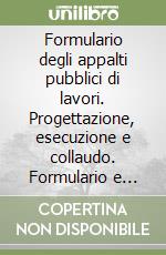 Formulario degli appalti pubblici di lavori. Progettazione, esecuzione e collaudo. Formulario e analisi dei procedimenti. Con CD-ROM libro