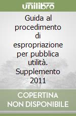 Guida al procedimento di espropriazione per pubblica utilità. Supplemento 2011 libro