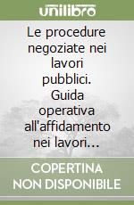 Le procedure negoziate nei lavori pubblici. Guida operativa all'affidamento nei lavori pubblici. Con CD-ROM libro