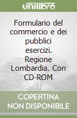 Formulario del commercio e dei pubblici esercizi. Regione Lombardia. Con CD-ROM