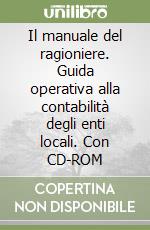 Il manuale del ragioniere. Guida operativa alla contabilità degli enti locali. Con CD-ROM libro