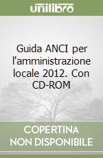 Guida ANCI per l'amministrazione locale 2012. Con CD-ROM libro