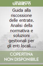 Guida alla riscossione delle entrate. Analisi della normativa e soluzioni gestionali per gli enti locali. Con CD-ROM libro