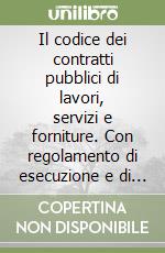 Il codice dei contratti pubblici di lavori, servizi e forniture. Con regolamento di esecuzione e di attuazione libro