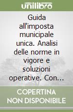 Guida all'imposta municipale unica. Analisi delle norme in vigore e soluzioni operative. Con CD-ROM libro