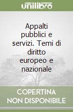 Appalti pubblici e servizi. Temi di diritto europeo e nazionale