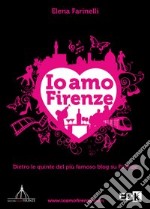 Io amo Firenze. Dietro le quinte del più famoso blog su Firenze