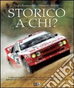 Storico a chi? L'affascinante avventura degli uomini che hanno riportato la Lancia al successo nei rally 30 anni dopo libro