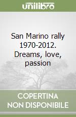 San Marino rally 1970-2012. Dreams, love, passion libro