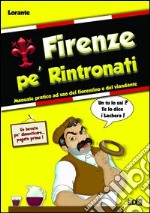 Firenze pe' rintronati. Manuale pratico ad uso del fiorentino e del viandante libro