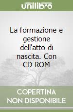 La formazione e gestione dell'atto di nascita. Con CD-ROM libro