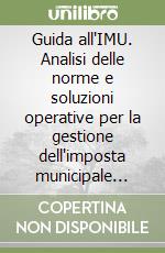 Guida all'IMU. Analisi delle norme e soluzioni operative per la gestione dell'imposta municipale propria. Con CD-ROM libro